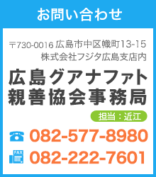 〒730-0037 広島市中区中町８－６ 株式会社フジタ広島支店内 / 広島グアナファト親善協会事務局 担当：近江 / TEL:082-241-4131 / FAX:082-241-4166