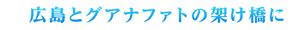 広島とグアナファトの架け橋に